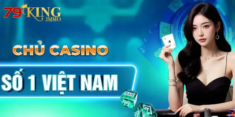 casino 79king 2 Chủ casino số 1 Việt Nam