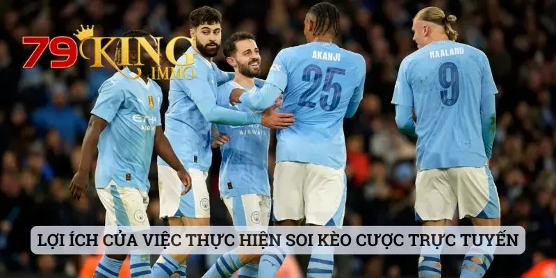 Soi Kèo Trực Tuyến - Tìm Hiểu Nhanh Chóng Cùng Với 79king 3 Lợi ích của việc thực hiện soi kèo cược trực tuyến
