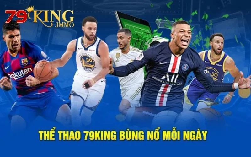Thể thao 79King - Sân chơi cá cược thể thao hấp dẫn bậc nhất 2 Bùng nổ mỗi ngày cùng cá cược thể thao tại