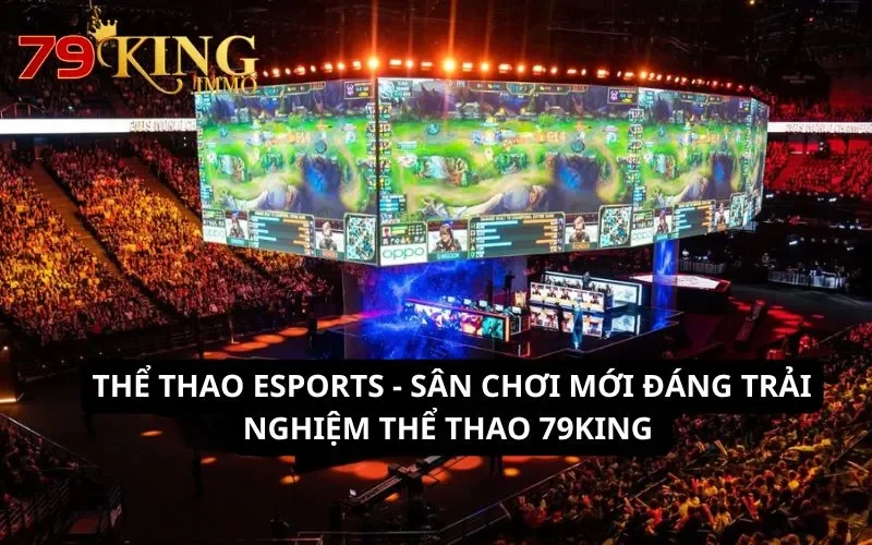 Thể thao 79King - Sân chơi cá cược thể thao hấp dẫn bậc nhất 4 Thể Thao ESports - Sân chơi mới đáng trải nghiệm Thể Thao 79King