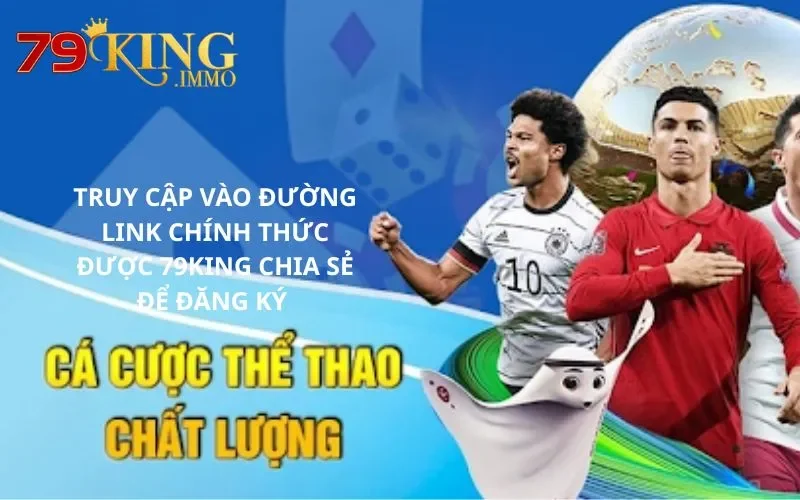 Thể thao 79King - Sân chơi cá cược thể thao hấp dẫn bậc nhất 8 Truy cập vào đường link chính thức được 79King chia sẻ để đăng ký