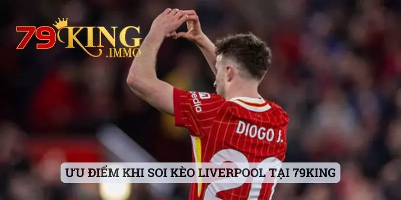 Soi Kèo Liverpool Và Những Thông Tin Mà Bet Thủ Cần Nắm Rõ 2 Ưu điểm khi soi kèo Liverpool tại 79king