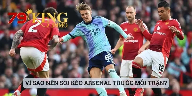 Soi Kèo Arsenal - Trải Nghiệm Đặt Cược Cho Câu Lạc Bộ Hot 3 Vì sao nên soi kèo Arsenal trước mỗi trận?