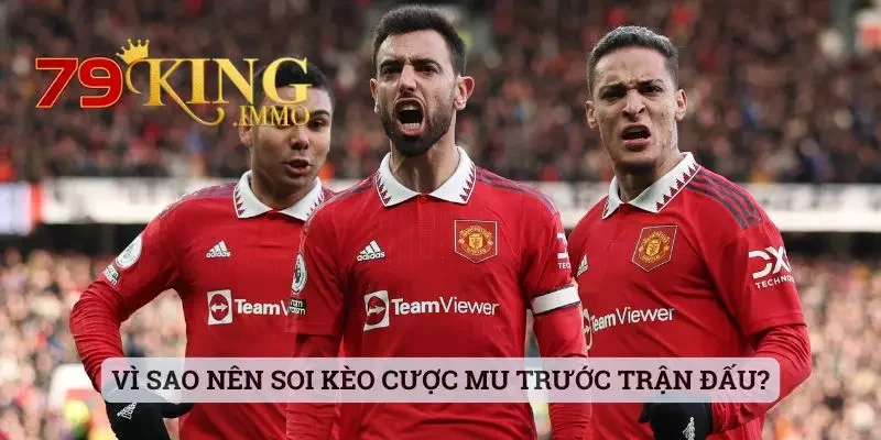 Soi Kèo MU - Đánh Giá Đúng Để Có Được Lựa Chọn Chuẩn Hơn 3 Vì sao nên soi kèo cược MU trước trận đấu?