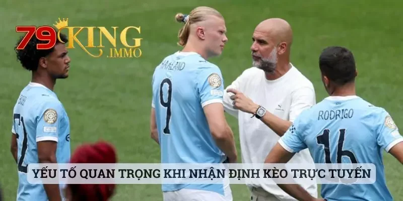 Soi Kèo Trực Tuyến - Tìm Hiểu Nhanh Chóng Cùng Với 79king 4 Yếu tố quan trọng khi nhận định kèo trực tuyến